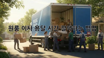 원룸 이사 용달, 시간 절약하는 방법!